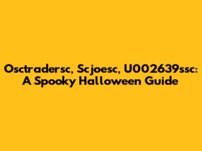 Osctradersc, Scjoesc, U002639ssc: A Spooky Halloween Guide