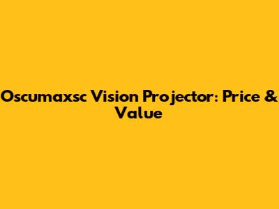 Oscumaxsc Vision Projector: Price & Value