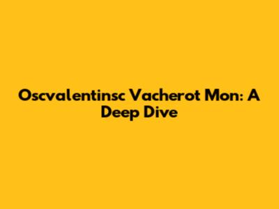 Oscvalentinsc Vacherot Mon: A Deep Dive