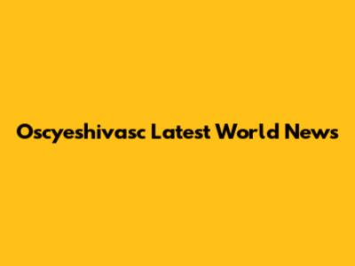 Oscyeshivasc Latest World News