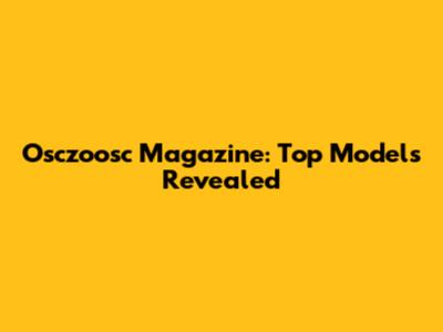 Osczoosc Magazine: Top Models Revealed