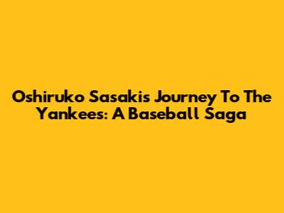 Oshiruko Sasaki's Journey To The Yankees: A Baseball Saga