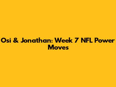 Osi & Jonathan: Week 7 NFL Power Moves