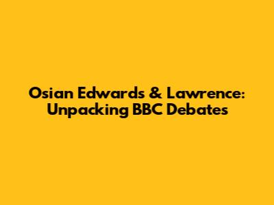 Osian Edwards & Lawrence: Unpacking BBC Debates