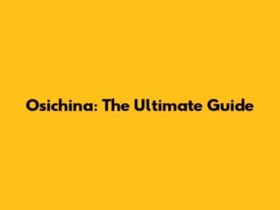 Osichina: The Ultimate Guide