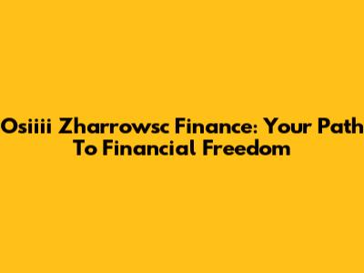 Osiiii Zharrowsc Finance: Your Path To Financial Freedom