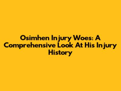 Osimhen Injury Woes: A Comprehensive Look At His Injury History