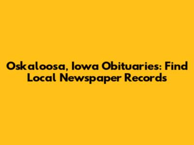 Oskaloosa, Iowa Obituaries: Find Local Newspaper Records
