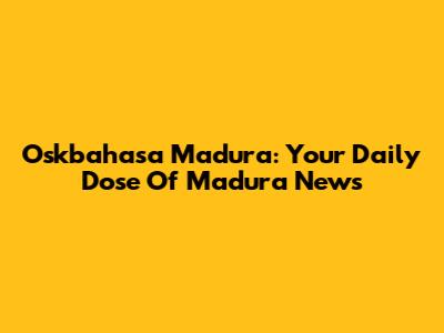 Oskbahasa Madura: Your Daily Dose Of Madura News