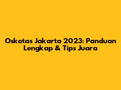 Oskotas Jakarta 2023: Panduan Lengkap & Tips Juara