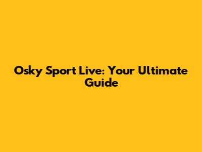 Osky Sport Live: Your Ultimate Guide