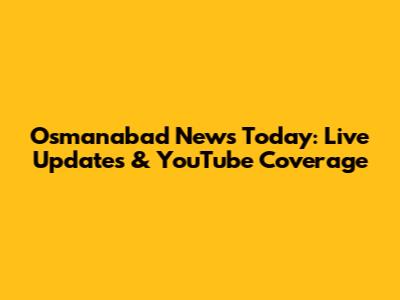 Osmanabad News Today: Live Updates & YouTube Coverage