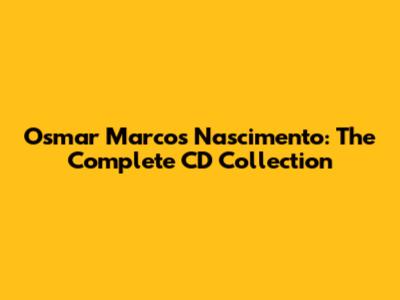 Osmar Marcos Nascimento: The Complete CD Collection