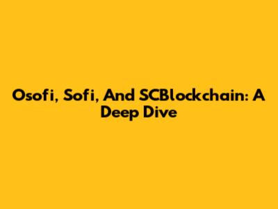 Osofi, Sofi, And SCBlockchain: A Deep Dive
