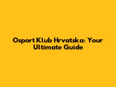 Osport Klub Hrvatska: Your Ultimate Guide