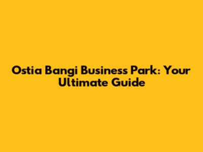 Ostia Bangi Business Park: Your Ultimate Guide