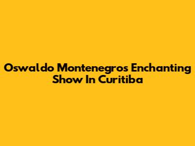 Oswaldo Montenegro's Enchanting Show In Curitiba