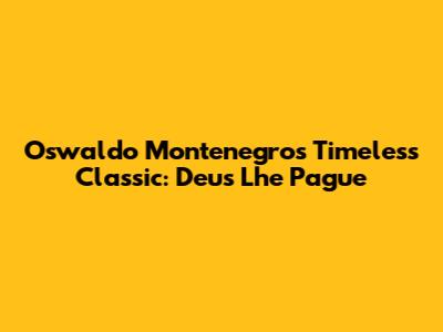 Oswaldo Montenegro's Timeless Classic: Deus Lhe Pague