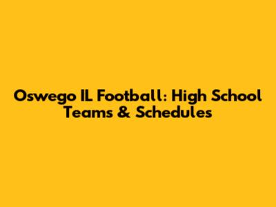 Oswego IL Football: High School Teams & Schedules