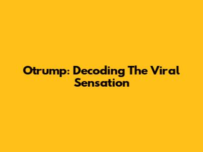 Otrump: Decoding The Viral Sensation