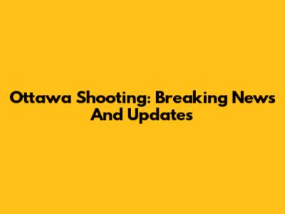 Ottawa Shooting: Breaking News And Updates
