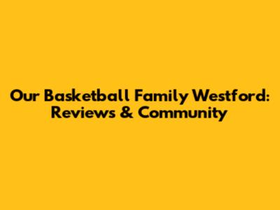 Our Basketball Family Westford: Reviews & Community