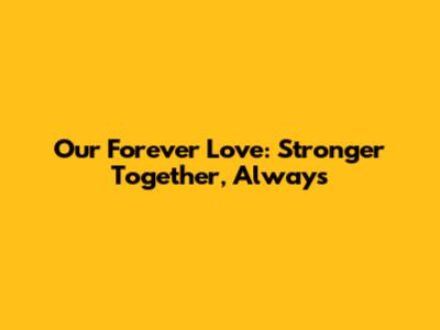 Our Forever Love: Stronger Together, Always