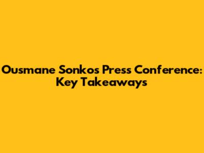 Ousmane Sonko's Press Conference: Key Takeaways