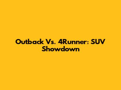 Outback Vs. 4Runner: SUV Showdown