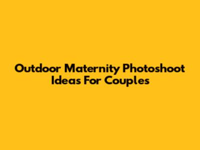 Outdoor Maternity Photoshoot Ideas For Couples