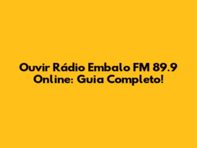 Ouvir Rádio Embalo FM 89.9 Online: Guia Completo!