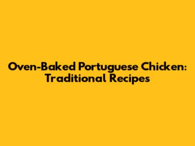 Oven-Baked Portuguese Chicken: Traditional Recipes