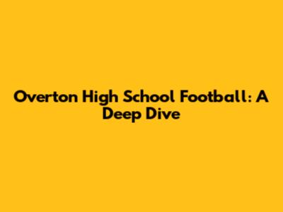 Overton High School Football: A Deep Dive