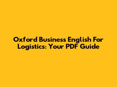 Oxford Business English For Logistics: Your PDF Guide