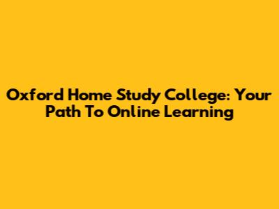 Oxford Home Study College: Your Path To Online Learning