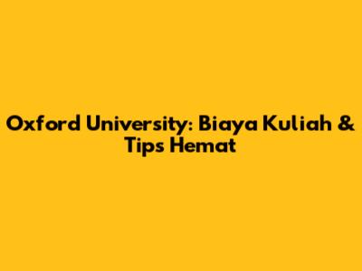 Oxford University: Biaya Kuliah & Tips Hemat