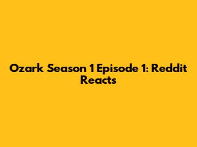 Ozark Season 1 Episode 1: Reddit Reacts