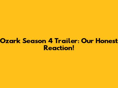 Ozark Season 4 Trailer: Our Honest Reaction!