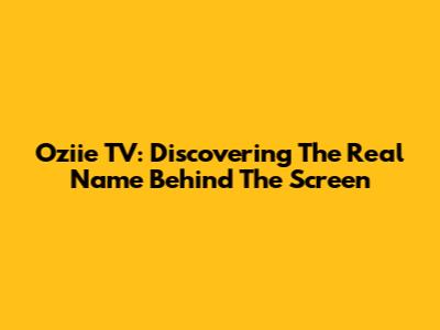 Oziie TV: Discovering The Real Name Behind The Screen