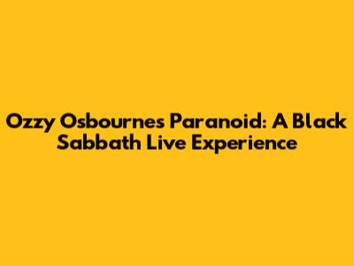 Ozzy Osbourne's Paranoid: A Black Sabbath Live Experience