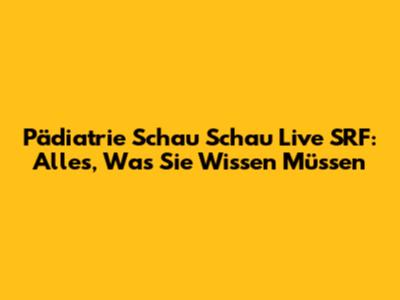 Pädiatrie Schau Schau Live SRF: Alles, Was Sie Wissen Müssen