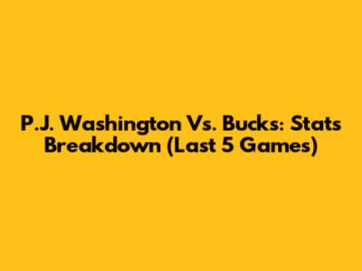 P.J. Washington Vs. Bucks: Stats Breakdown (Last 5 Games)