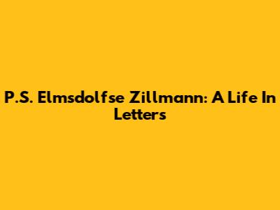 P.S. Elmsdolfse Zillmann: A Life In Letters