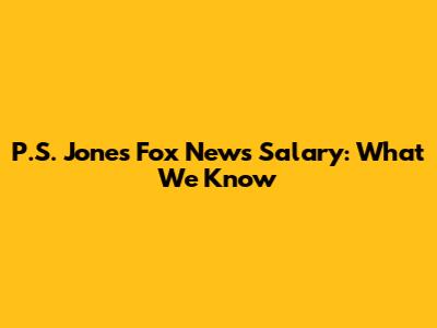 P.S. Jones Fox News Salary: What We Know