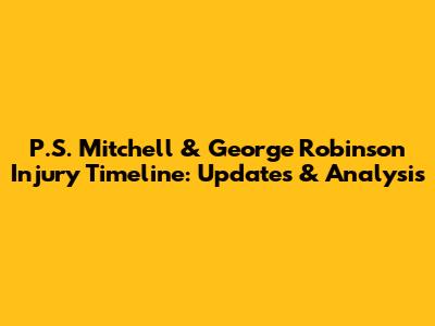 P.S. Mitchell & George Robinson Injury Timeline: Updates & Analysis
