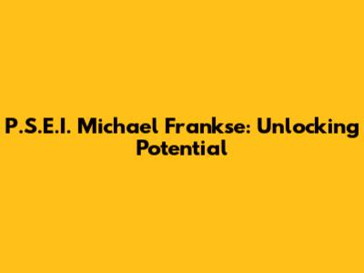 P.S.E.I. Michael Frankse: Unlocking Potential