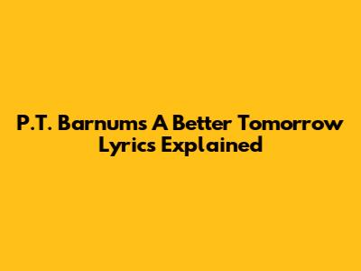 P.T. Barnum's "A Better Tomorrow" Lyrics Explained