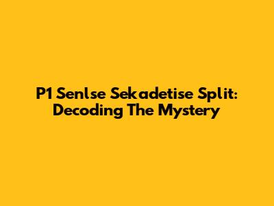 P1 Senlse Sekadetise Split: Decoding The Mystery