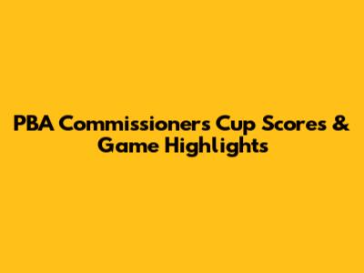 PBA Commissioner's Cup Scores & Game Highlights