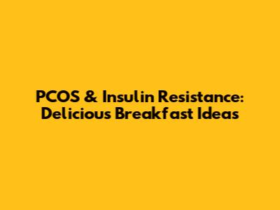 PCOS & Insulin Resistance: Delicious Breakfast Ideas